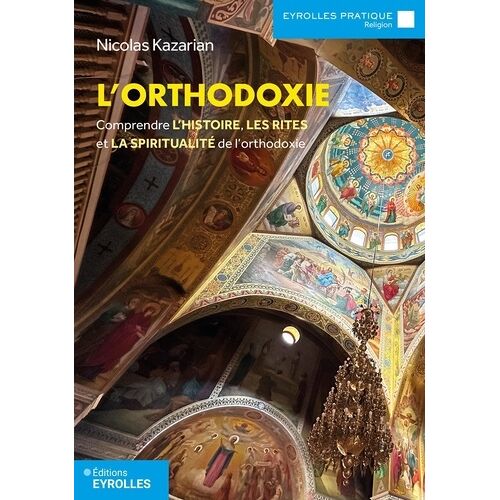 L'orthodoxie - Comprendre L'histoire, Les Rites Et La Spiritualité De L'orthodoxie