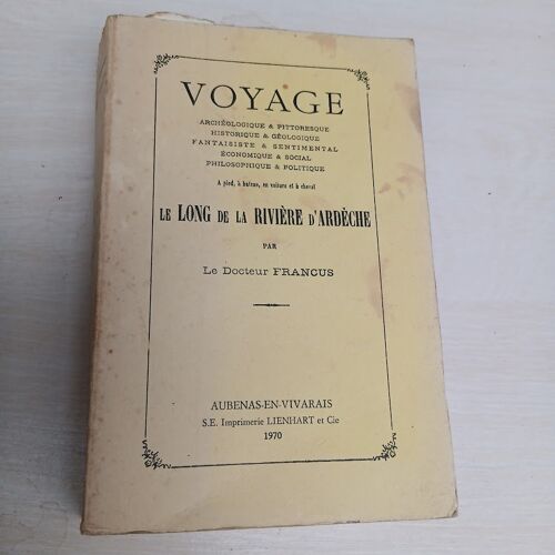 Voyage Archéologique & Pittoresque, Historique & Géologique, Fantaisiste & Sentimental....À Pied, À Bateau, En Voiture Et À Cheval Le Long De La Rivière Ardèche. 1970.