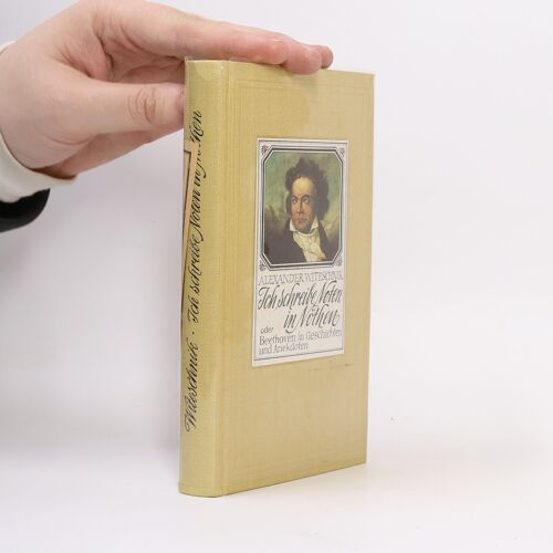 Ich Schreibe Noten In Nothen Oder Beethoven In Geschichten Und Anekdoten | Alexander Witeschik