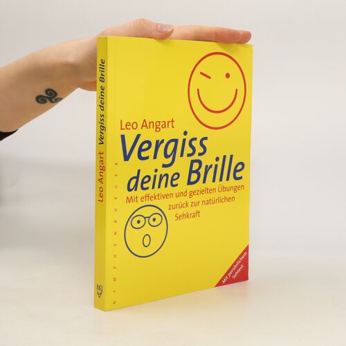 Vergiss Deine Brille. Mit Effektiven Und Gezielten Übungen Zurück Zur Natürlichen Sehkraft | Leo Angart