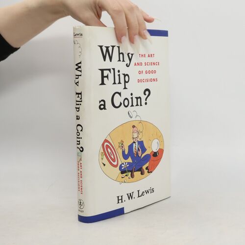 Why Flip A Coin?: The Art And Science Of Good Decisions