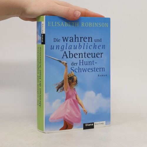 Die Wahren Und Unglaublichen Abenteuer Der Hunt-Schwestern | Elisabeth Robinson