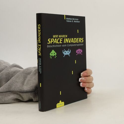 Wir Waren Space Invaders. Geschichten Vom Computerspielen. | Mathias Mertens