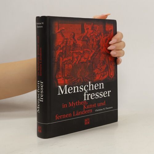 Menschenfresser In Mythen, Kunst Und Fernen Landern | Christian W. Thomsen