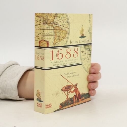 1688, Was Geschah In Jenem Jahr Rund Um Den Globus? ; Ein Mosaik Der Fruhzeit | John E. Wills