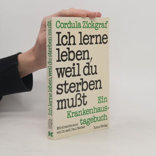Ich Lerne Leben, Weil Du Sterben Mußt. Ein Krankenhaustagebuch