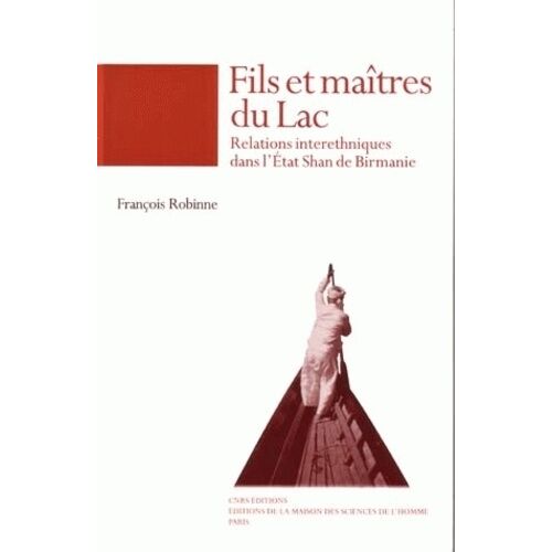 Fils Et Maitres Du Lac - Relations Interethniques Dans L'etat Shan De Birmanie