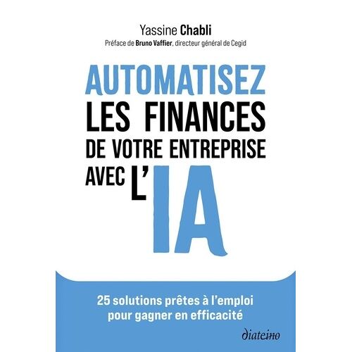Automatisez Les Finances De Votre Entreprise Avec L'ia - 25 Solutions Prêtes À L'emploi Pour Gagner En Efficacité