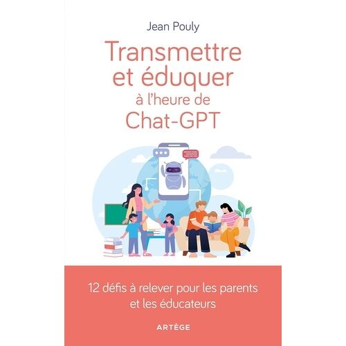 Transmettre Et Éduquer À L'heure De Chat-Gpt - 12 Défis À Relever Pour Les Parents Et Éducateurs