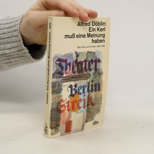 Ein Kerl Muss Eine Meinung Haben : Berichte Und Kritiken 1921-1924 | Alfred Döblin