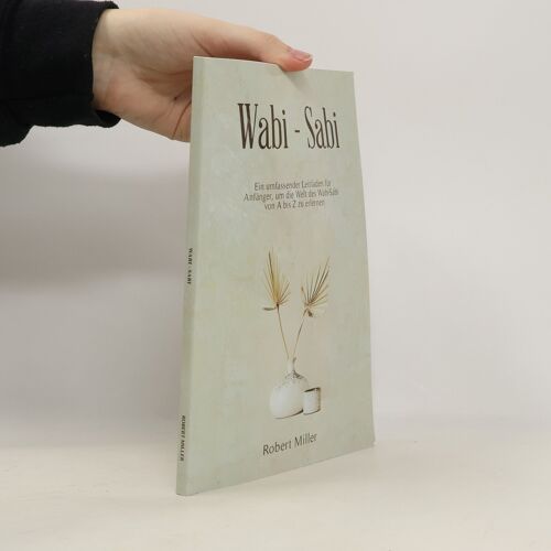 Wabisabi: Ein Umfassender Leitfaden Für Anfänger, Um Die Welt Des Wabi-Sabi Von A Bis Z Zu Erlernen (German Edition)