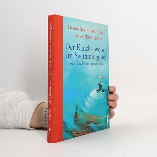 Der Kanzler Wohnt Im Swimmingpool Oder Wie Politik Gemacht Wird | Ingke Brodersen