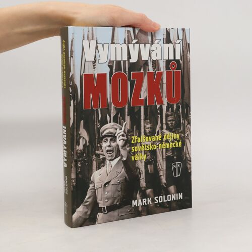 Vymyvani Mozku. Zfalsovane Dejiny Sovetsko-Nemecke Valky | Mark Semenovic Solonin