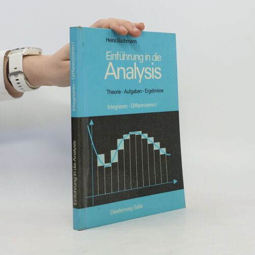 Integrieren - Differenzieren - 1: Einführung In Die Analysis | Heinz Bachmann