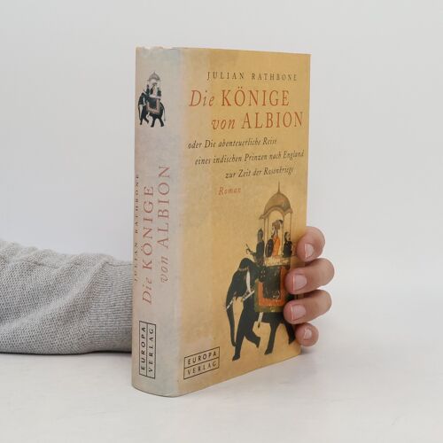 Die Konige Von Albion Oder Die Abenteuerliche Reise Eines Indischen Prinzen Nach England Zur Zeit Der Rosenkriege | Julian Rathbone