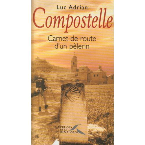 Compostelle, Carnet De Route D'Un Pèlerin - Luc Adrian (Presses De La Renaissance, 2002)