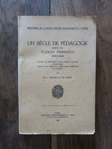 Un Siècle De Pédagogie Dans Les Écoles Primaires (1820-1940) De H.-C. Rulon Et Ph. Friot. Librairie Philosophique J. Vrin. 1962