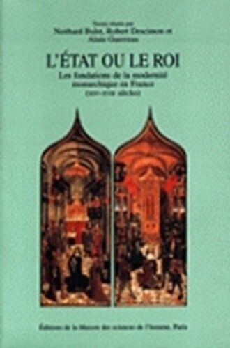 L'etat Ou Le Roi - Les Fondations De La Modernité Monarchique En France (Xive-Xviie Siècles)
