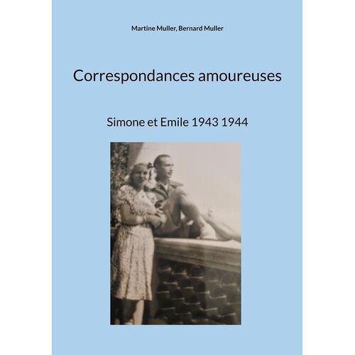 Correspondances Amoureuses - Simone Et Emile 1943-1944