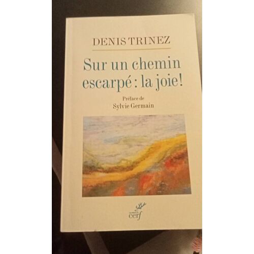 Sur Un Chemin Escarpé : La Joie Denis Trinez