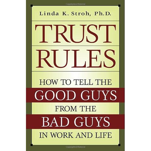 Trust Rules: How To Tell The Good Guys From The Bad Guys In Work And Life