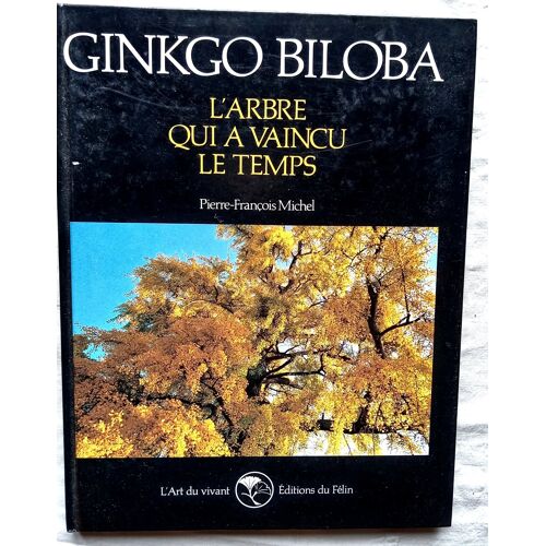 Pierre-François Michel, Ginko Biloba : L'Arbre Qui A Vaincu Le Temps, Editions Du Félin, Collection "L'Art Du Vivant", Non Daté