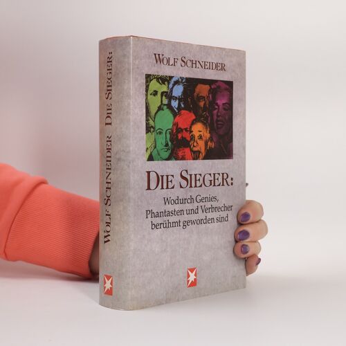 Die Sieger. Wodurch Genies, Phantasten Und Verbrecher Berühmt Geworden Sind.