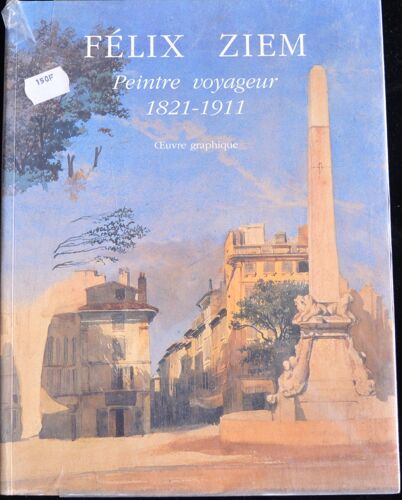 Félix Ziem, Peintre Voyageur, 1821-1911, ?uvre Graphique, Actes Sud, Martigues, 1995