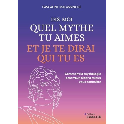Dis-Moi Quel Mythe Tu Aimes Et Je Te Dirai Qui Tu Es - Comment La Mythologie Peut Vous Aider À Mieux Vous Connaître