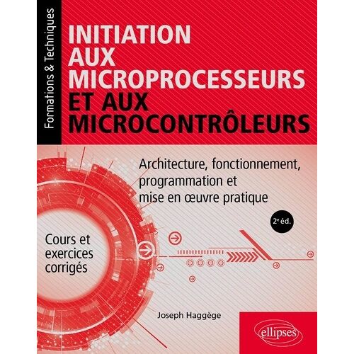 Initiation Aux Microprocesseurs Et Aux Microcontrôleurs - Architecture, Fonctionnement, Programmation Et Mise En Oeuvre Pratique - Cours Et Exercices Corrigés