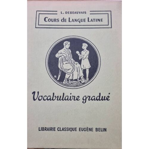 Vocabulaire Gradué, Cours De Langue Latine Par L. Debeauvais - Librairie Classique Eugène Belin