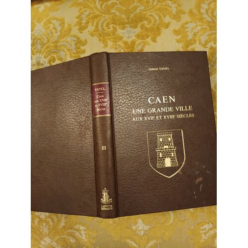 Gabriel Vanel : Caen , Une Grande Ville Aux Xvii E Et Xviii E Siècles ,Tome 3 , Reprint 1981