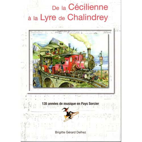 De La Cécilienne À La Lyre De Chalindrey - 135 Années De Musique En Pays Sorcier - Brigitte Gérard Delhez