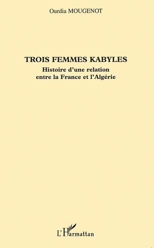 Trois Femmes Kabyles - Histoire D'une Relation Entre La France Et L'algérie