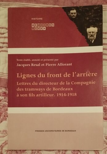 Lignes Du Front De L'Arrière Par Jacques Resal Et Pierre Allorant Lettres Du Directeur De La Compagnie De Tramway De Bordeaux À Son Fils Artilleur 1914 1918