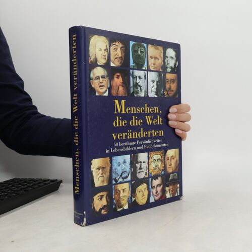 Menschen, Die Die Welt Veränderten: 50 Berühmte Persönlichkeiten In Lebensbildern Und Bilddokumenten