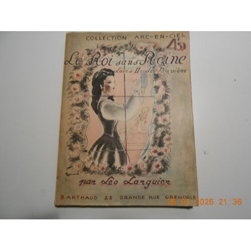 Léo Larguier Le Roi Sans Reine ( Louis Ii De Bavière) Collection Arc-En-Ciel, B. Arthaud Éditeur 1934 Dédicacé À Jacqueline D' Hariel 120 Pages Brochées