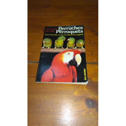 Perruches Et Perroquets.Comment Les Choisir,Les Elever, Les Soigner Par Françoise Delord. (Solar Éd. 1978).