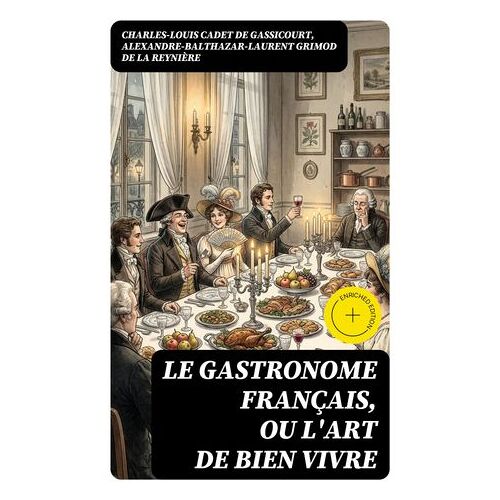Le Gastronome Français, Ou L'art De Bien Vivre