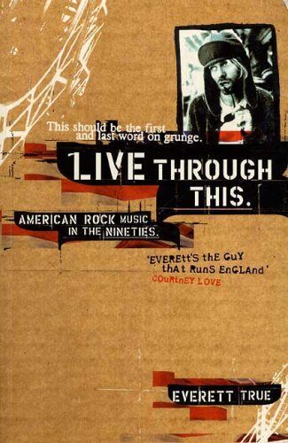 Everett True - Live Through This: American Rock Music In The Nineties