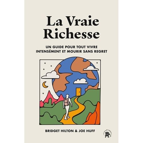 La Vraie Richesse - Un Guide Pour Tout Vivre Intensément Et Mourir Sans Regret