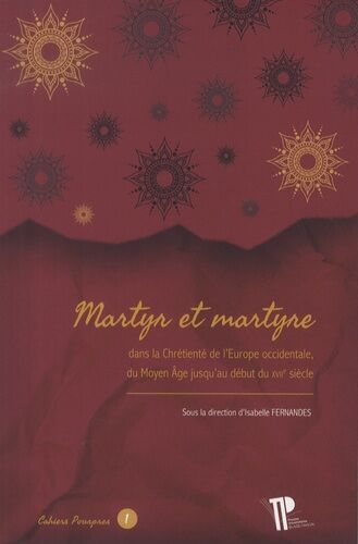 Martyr Et Martyre - Dans La Chrétienté De L'europe Occidentale, Du Moyen Age Jusqu'au Début Du Xviie Siècle