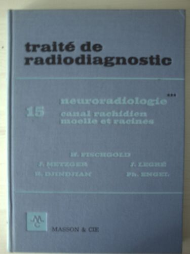 Traité De Radiodiagnostic - 15 - Neuroradiologie***, Canal Rachidien, Moelle Et Racines - H. Fischgold/J.Metzger/J.Legré/R.Djindjian/Ph.Engel - Edition Masson & Cie - 1971