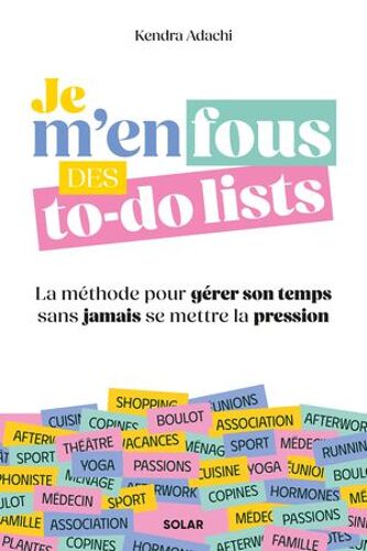 Je M'en Fous Des To-Do Lists - La Méthode Pour Gérer Son Temps Sans Jamais Se Mettre La Pression