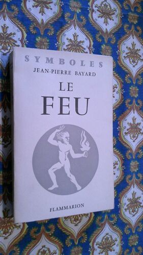 Jean Pierre Bayard. Le Feu. Collection Symboles Flammarion 1958