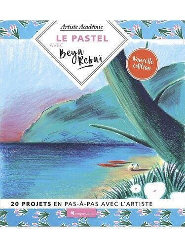 Le Pastel Avec Beya Rebaï - 20 Projets En Pas-À-Pas Avec L'artiste