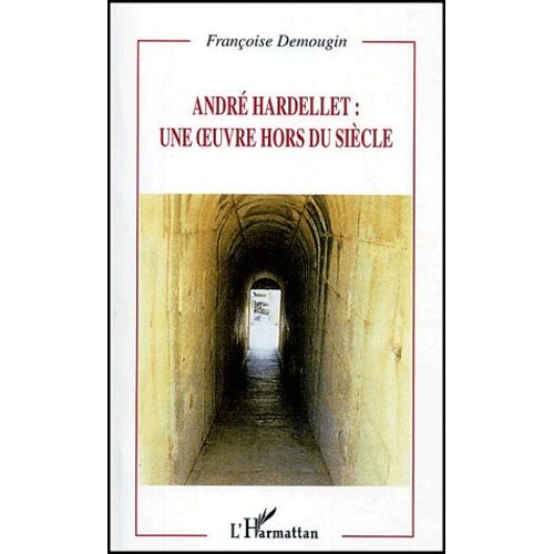 Andre Hardellet : Une Oeuvre Hors Du Siecle