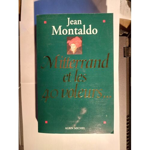 Albin Michel Mittérand Et Les 40 Voleurs Jean Montaldo