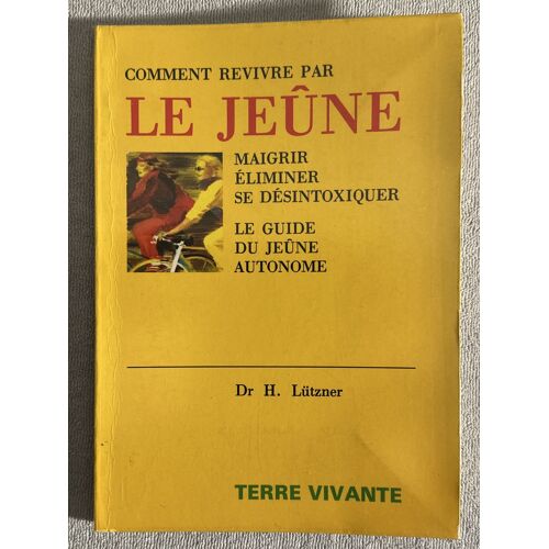 Comment Revivre Par Le Jeune, Maigrir, Éliminer, Se Désintoxiquer, Le Guide Du Jeune Autonome Par Le Docteur Lützner