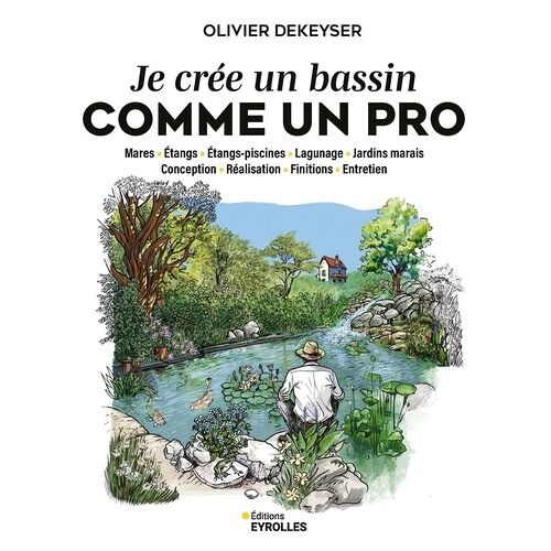 Je Crée Un Bassin Dans Mon Jardin - Mare, Etangs, Etangs-Piscines, Lagunage, Jardins Marais, Conception, Réalisation, Finitions, Entretien